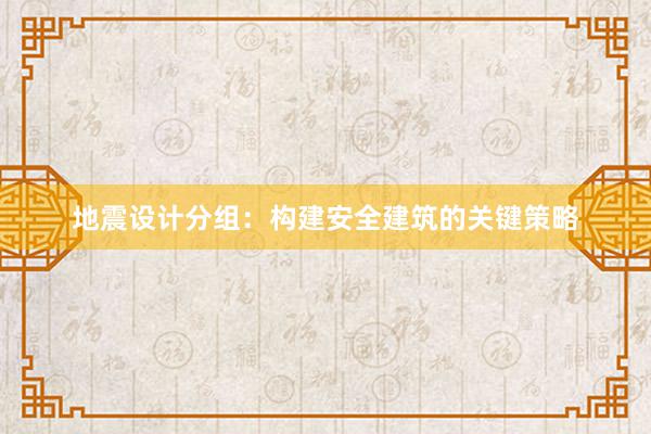 地震设计分组：构建安全建筑的关键策略