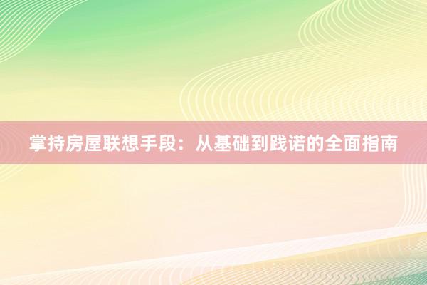 掌持房屋联想手段：从基础到践诺的全面指南